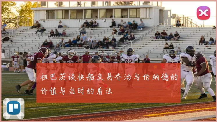 祖巴茨谈快船交易乔治与伦纳德的价值与当时的看法